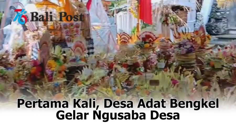 Pertama Kali Desa Adat Bengkel Gelar Ngusaba Desa Balipost