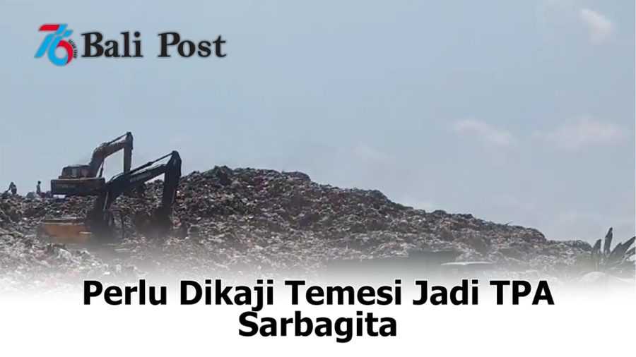 Perlu Dikaji, Temesi Jadi TPA Sarbagita