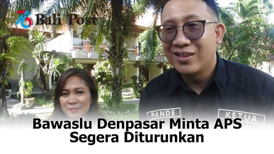 Bawaslu Denpasar Minta APS Segera Diturunkan