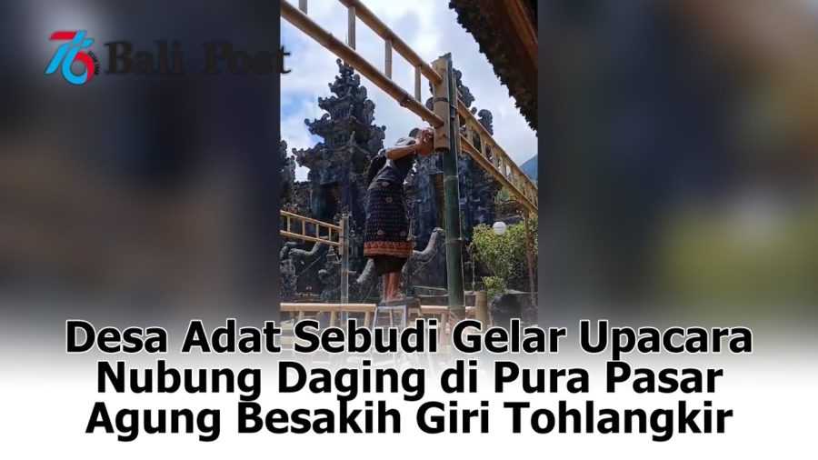 Nangun Sat Kerthi Loka Bali: Desa Adat Sebudi Gelar Upacara Nubung Daging di Pura Pasar Agung Besakih Giri Tohlangkir