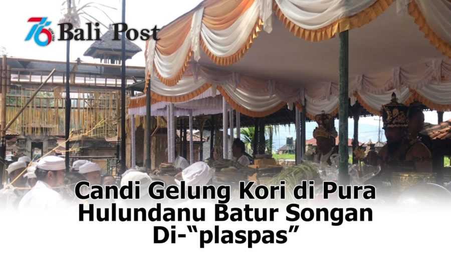 Candi Gelung Kori di Pura Hulundanu Batur Songan Di-“plaspas”